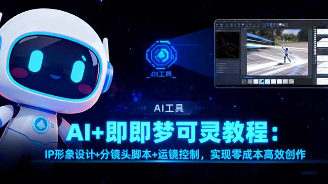 AI+即梦可灵教程：IP形象设计+分镜头脚本+运镜控制，实现零成本高效创作-大甫网创-助力打造属于自己的超级个体-甫仁小站