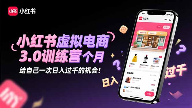 小红书虚拟电商3.0训练营:2025最后1个月,给自己一次日入过千的机会!-大甫网创-助力打造属于自己的超级个体-甫仁小站